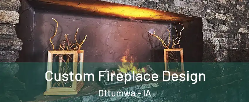  Custom Fireplace Design Ottumwa - IA