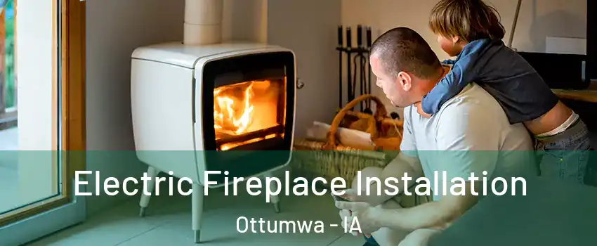 Electric Fireplace Installation Ottumwa - IA