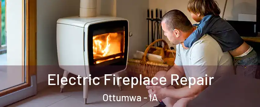  Electric Fireplace Repair Ottumwa - IA