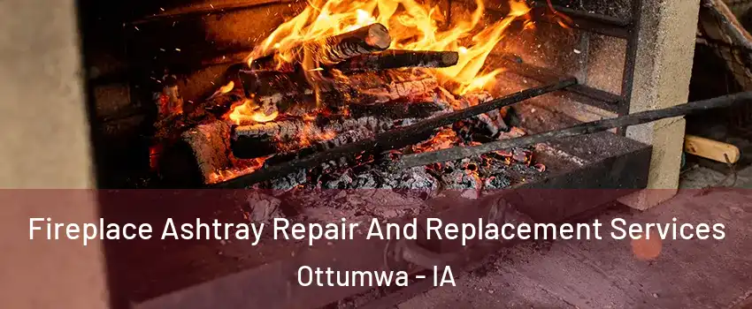  Fireplace Ashtray Repair And Replacement Services Ottumwa - IA