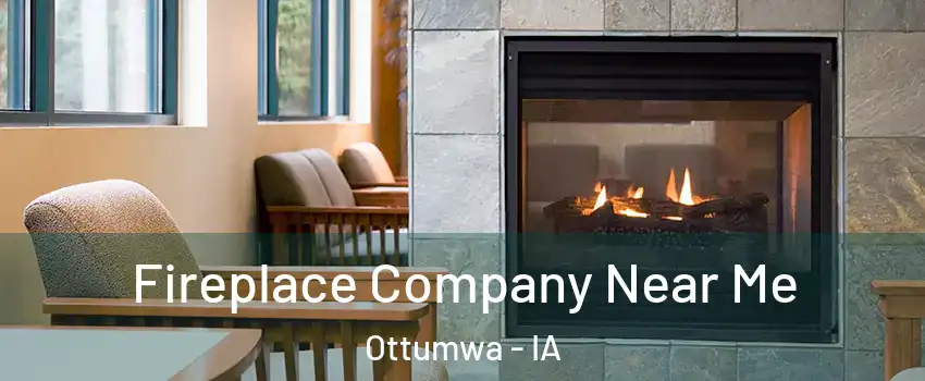  Fireplace Company Near Me Ottumwa - IA