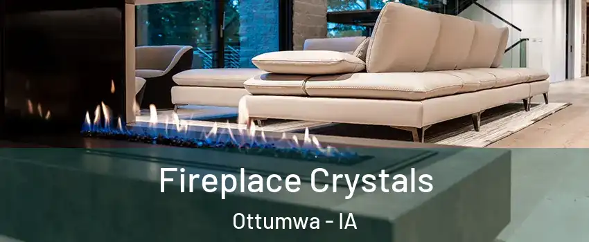  Fireplace Crystals Ottumwa - IA
