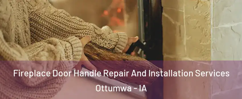  Fireplace Door Handle Repair And Installation Services Ottumwa - IA
