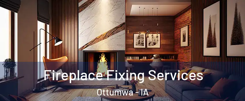  Fireplace Fixing Services Ottumwa - IA