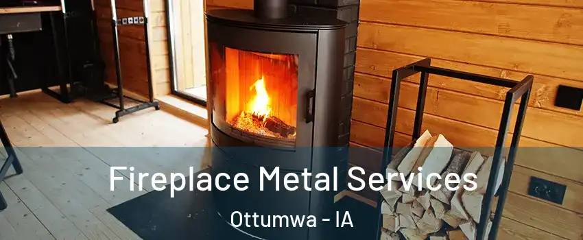 Fireplace Metal Services Ottumwa - IA