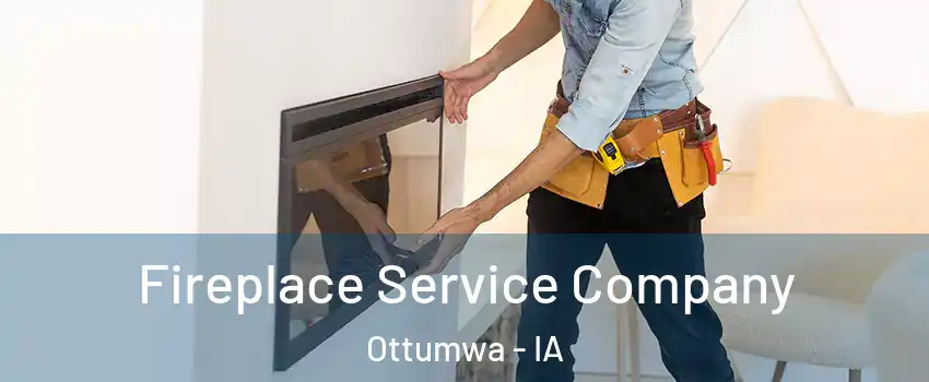  Fireplace Service Company Ottumwa - IA
