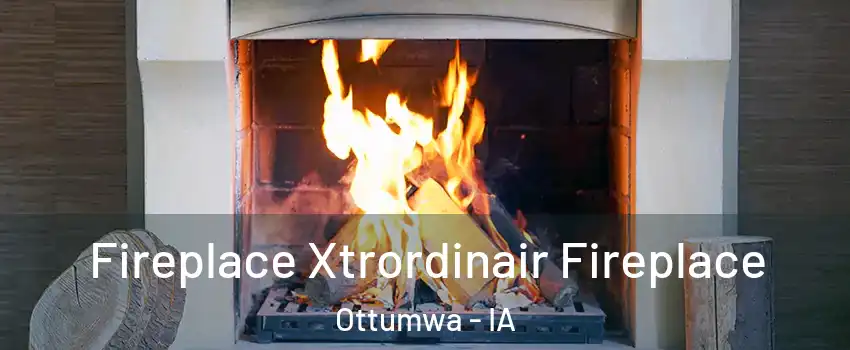  Fireplace Xtrordinair Fireplace Ottumwa - IA
