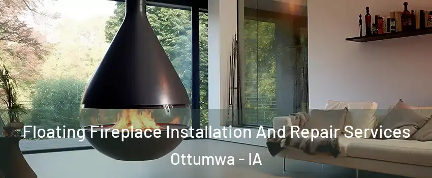 Floating Fireplace Installation And Repair Services Ottumwa - IA