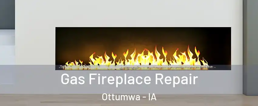  Gas Fireplace Repair Ottumwa - IA