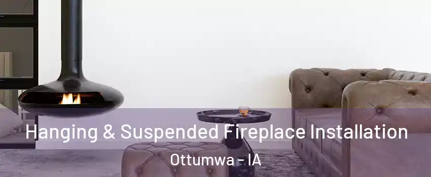  Hanging & Suspended Fireplace Installation Ottumwa - IA