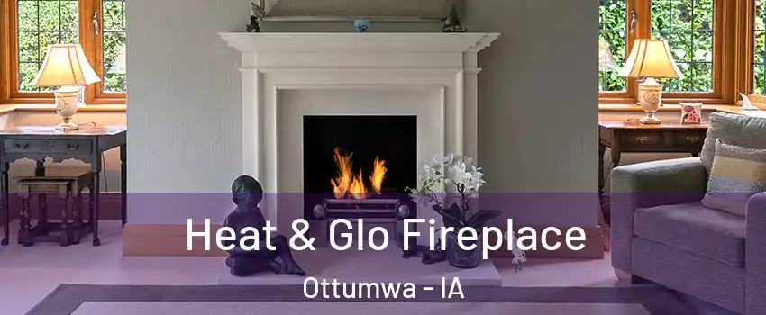  Heat & Glo Fireplace Ottumwa - IA