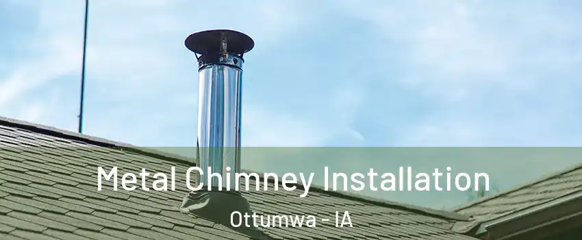  Metal Chimney Installation Ottumwa - IA