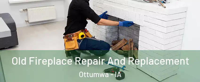  Old Fireplace Repair And Replacement Ottumwa - IA