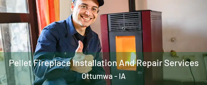  Pellet Fireplace Installation And Repair Services Ottumwa - IA