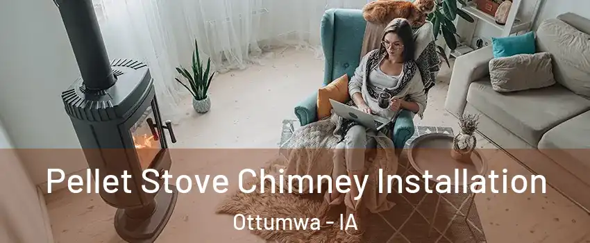  Pellet Stove Chimney Installation Ottumwa - IA