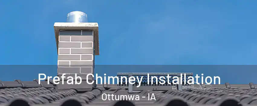  Prefab Chimney Installation Ottumwa - IA