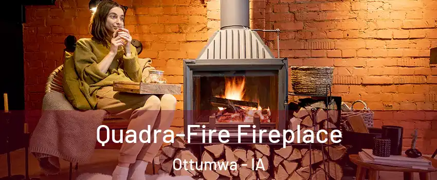  Quadra-Fire Fireplace Ottumwa - IA