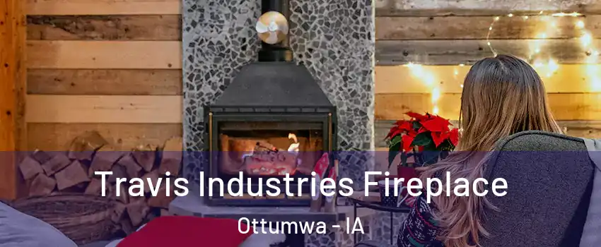  Travis Industries Fireplace Ottumwa - IA