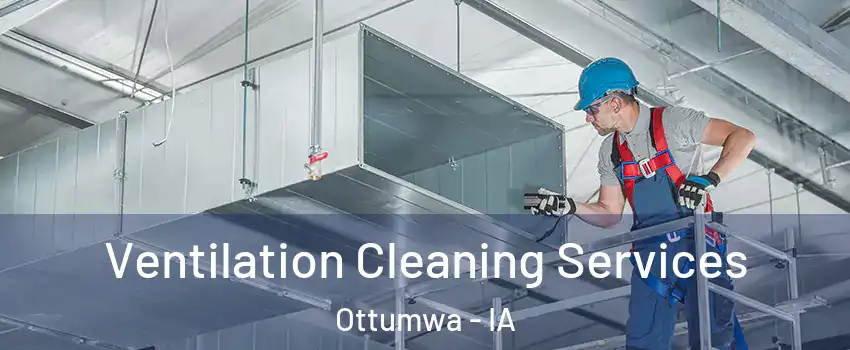  Ventilation Cleaning Services Ottumwa - IA