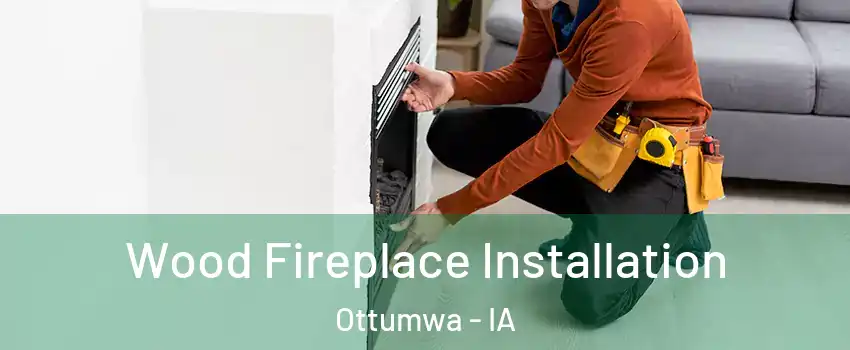  Wood Fireplace Installation Ottumwa - IA