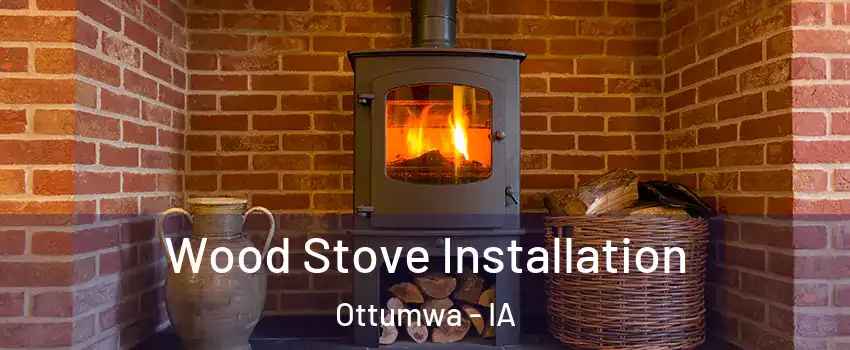  Wood Stove Installation Ottumwa - IA